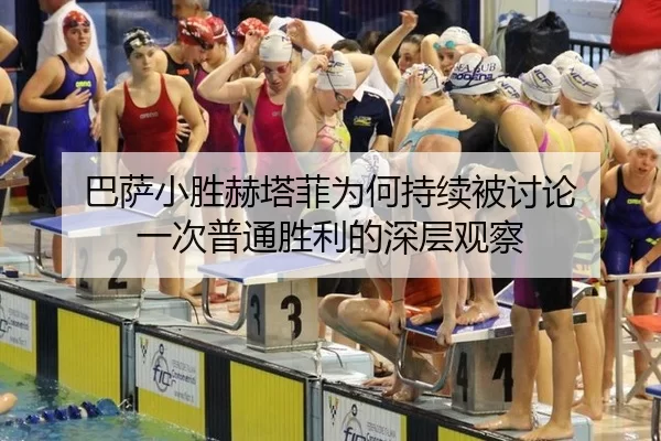 巴萨小胜赫塔菲为何持续被讨论 一次普通胜利的深层观察